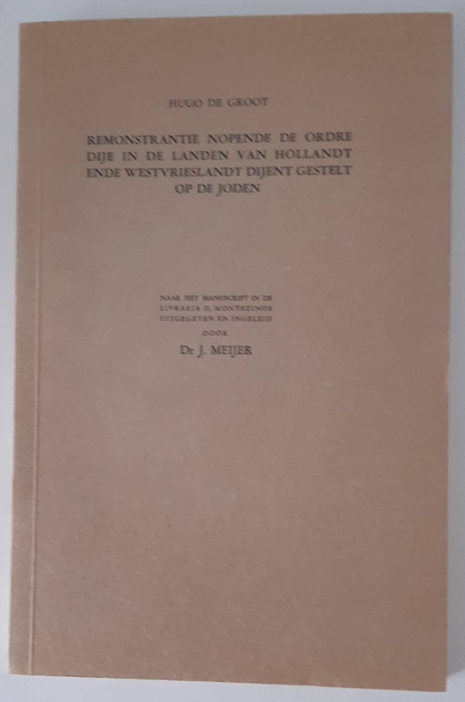 GROOT, HUGO DE (1583-1645). Remonstrantie nopende de ordre dije in de landen van Hollandt ende Westvrieslandt dijent gestelt op de Joden. Naar het manuscript in de Livraria D. Montezinos uitgegeven en ingeleid door Dr. Jaap Meijer.