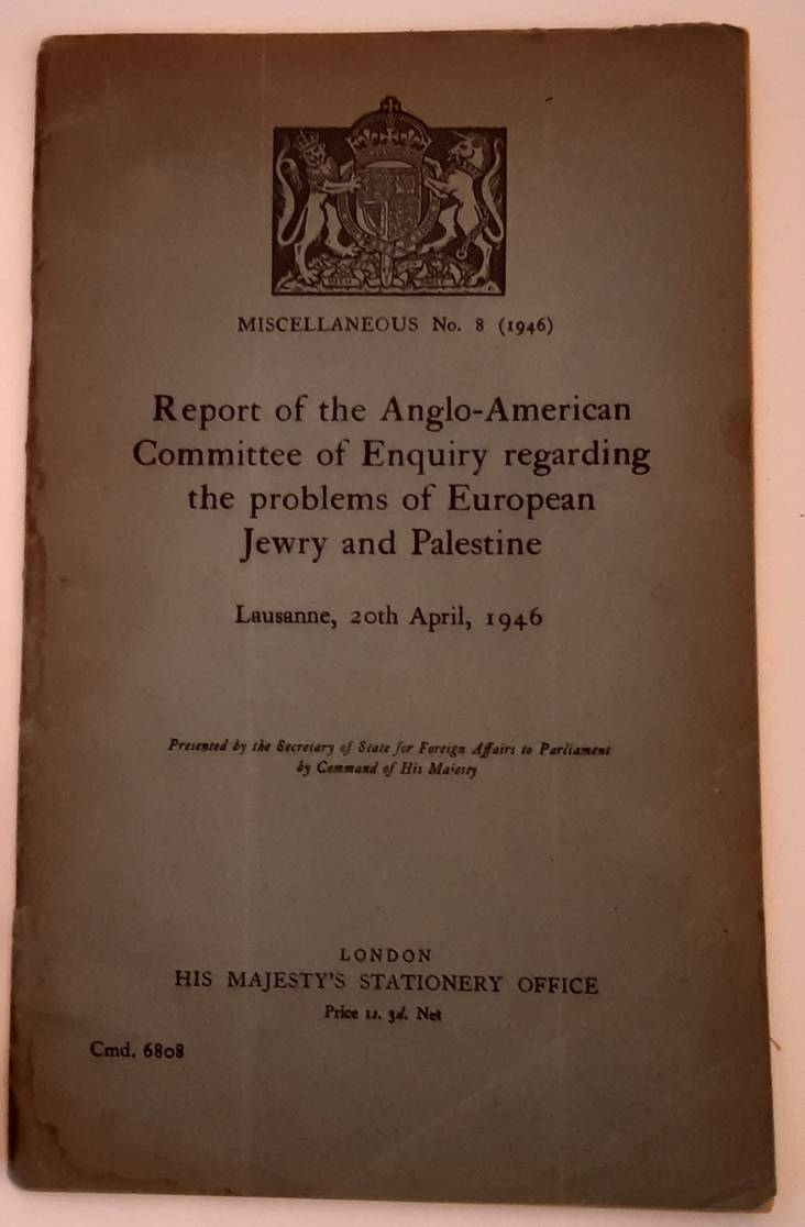 Report of the Anglo-American Committee of Enquiry regarding the Problems of European Jewry and Palestine. Lausanne, 20th April, 1946.