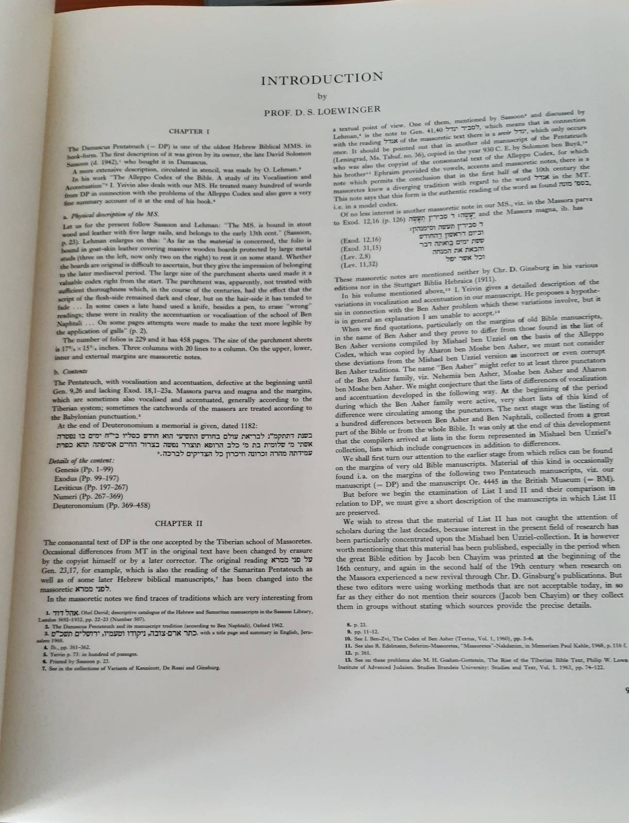 LOEWINGER, D.S. & M. BEIT-ARIE (eds.). (Hebrew). Damascus Pentateuch. Manuscript from about the year 1000 containing almost the whole Pentateuch. Jewish National and Univ. Library, Jerusalem, Hebr. Quart. 5702. Facsimile edition in 2 vols. With introductions by D.S. Loewinger and Malachi Beit-