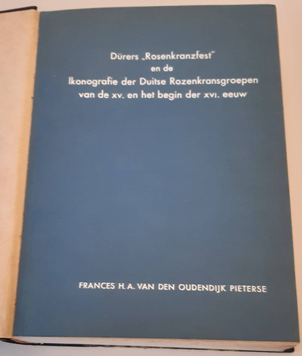 OUDENDIJK PIETERSE, F. Dürers Rosenkranzfest en de ikonografie der Duitse rozenkransgroepen van de XVe en het begin der XVIe eeuw.