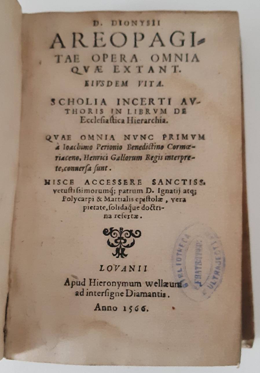 DIONYSIUS AREOPAGITA. D. Dionysii Areopagitae Opera Omnia quae extant. Eivsdem vita. Scholia incerti avthoris in librum de Ecclesiastica Hierarchia. Qvae omnia nunc primum à Ioachimo Perionio Benedictino Cormoeriaceno, Henrici Gallorum Regis interprete, conversa sunt...