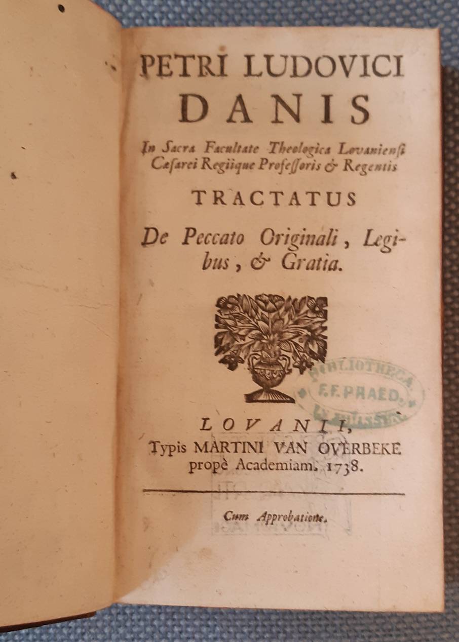 DANES, PIERRE LOUIS (1684-1736). Petri Ludovici Danis In Sacra Facultate Theologica Lovaniensi Caesarei Regiique Professoris & Regentis Tractatus De Peccato Originali, Legibus, & Gratia.