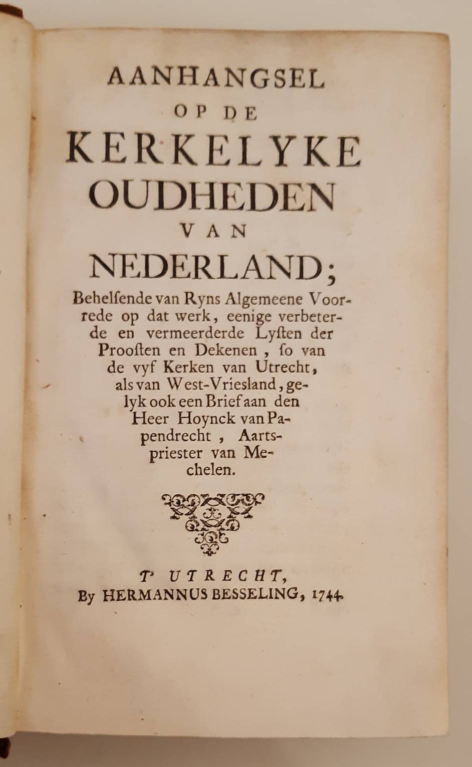 DRAKENBORCH, ARNOLDUS (1684-1748). Aanhangsel op de kerkelyke oudheden van Nederland; Behelsende van Ryns Algemeene Voorrede op dat werk, eenige vebeterde en vermeerderde Lysten der Proosten en Dekenen, so van de vyf Kerken van Utrecht, als van West-Vriesland, gelyk ook een Brief aan den H