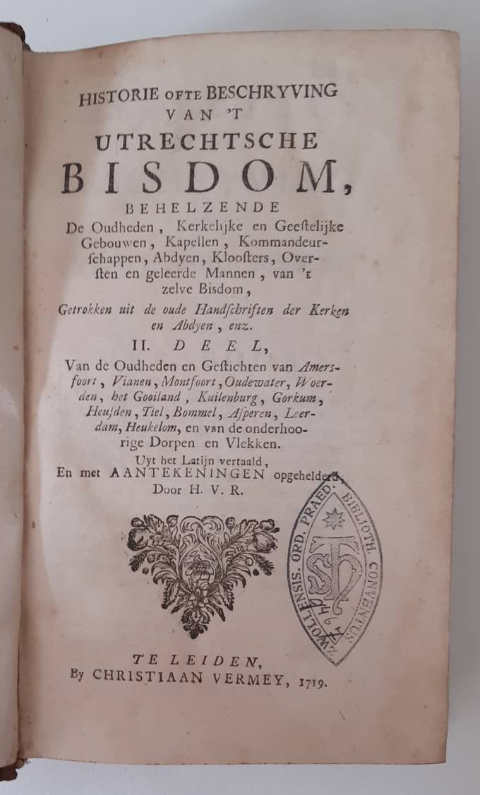 HEUSSEN, H.F. VAN (1654-1719) (H.V.R. ( Hendrik van Rhijn ). Historie ofte beschryving van 't Utrechtsche bisdom, behelzende de Oudheden, Kerkelijke en Geestelijke Gebouwen, Kapellen, Kommandeurschappen, Abdyen, Kloosters, Oversten en geleerde Mannen, van 't zelve Bisdom, getrokken uit de oude Handschriften der Ker