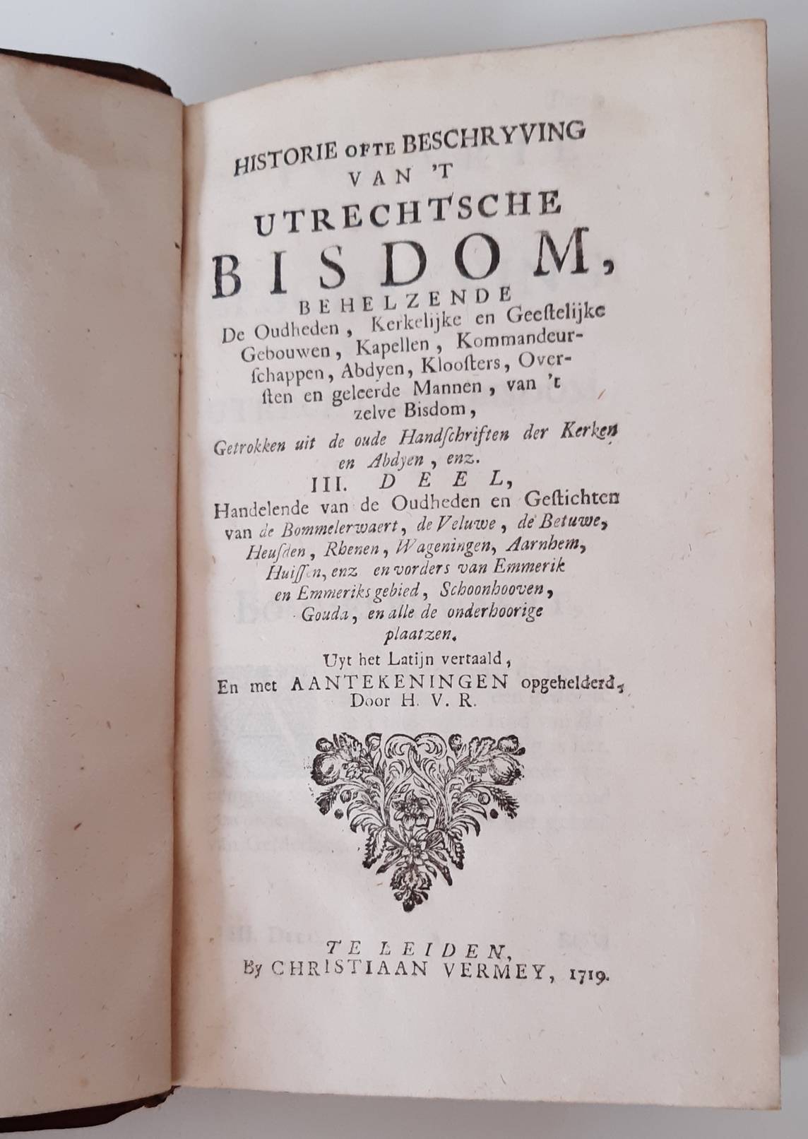 HEUSSEN, H.F. VAN (1654-1719) (H.V.R. ( Hendrik van Rhijn ). Historie ofte beschryving van 't Utrechtsche bisdom, behelzende de Oudheden, Kerkelijke en Geestelijke Gebouwen, Kapellen, Kommandeurschappen, Abdyen, Kloosters, Oversten en geleerde Mannen, van 't zelve Bisdom, getrokken uit de oude Handschriften der Ker