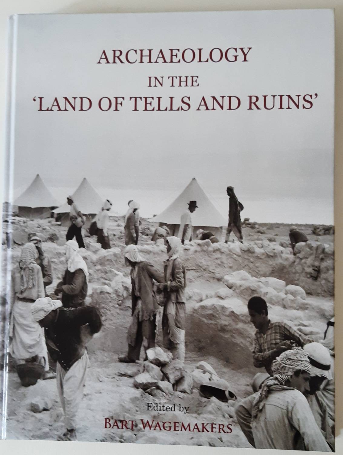 WAGEMAKERS, BART (ed.) Archaeology in the 'Land of Tells and Ruins'. A History of Excavations in the Holy Land Inspired by the Photographs and Accounts of Leo Boer.