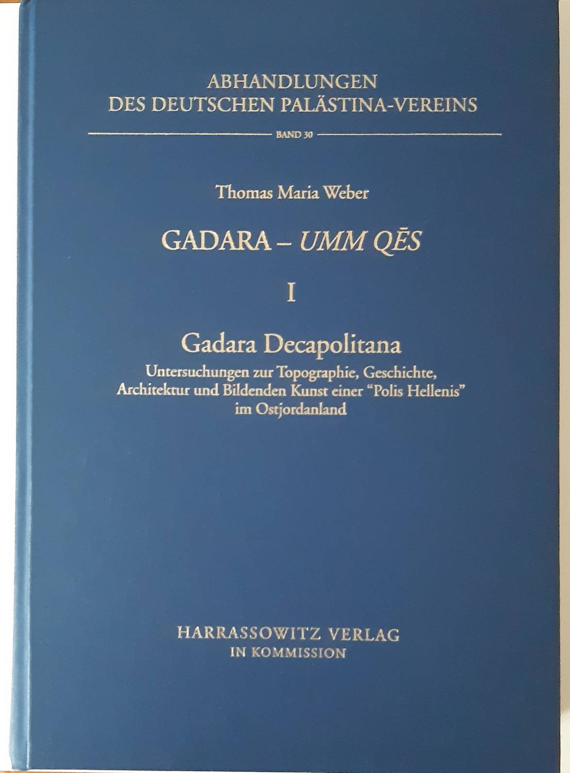 WEBER, THOMAS MARIA. Gadara - Umm Qes I. Gadara Decapolitana. Untersuchungen zur Topographie, Geschichte, Architektur und der Bildenden Kunst einer Polis Hellenis im Ostjordanland (Abhandlungen des Deutschen Palästina-Vereins. Band 30).