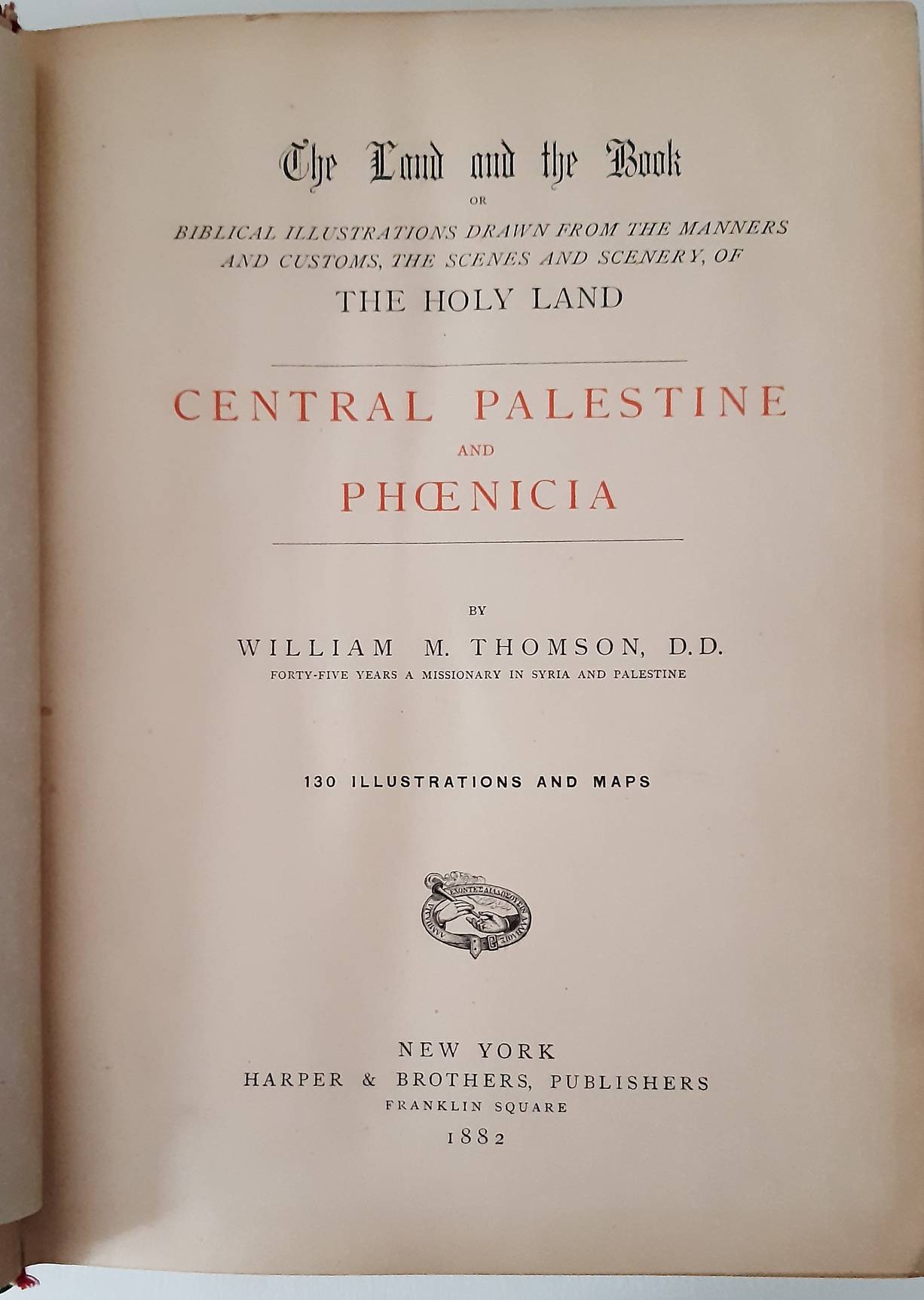 THOMSON, WILLIAM M. The Land and the Book or Biblical illustrations drawn from the manners and customs, the scenes and scenery, of the Holy Land: Central Palestine and Phoenicia.130 illustrations and maps.